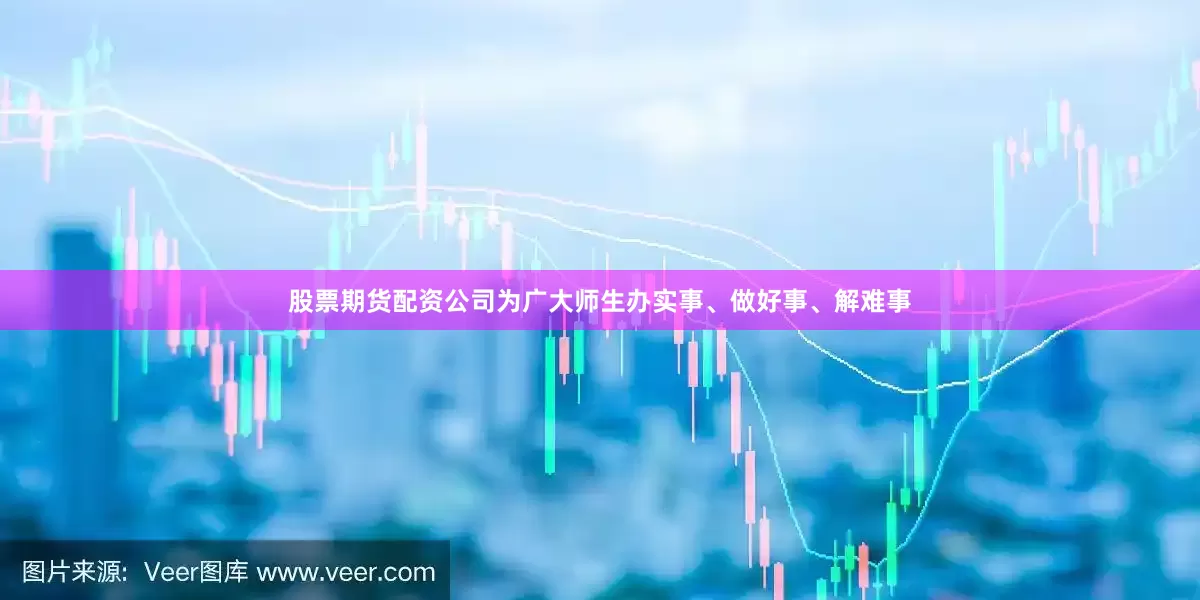 股票期货配资公司为广大师生办实事、做好事、解难事