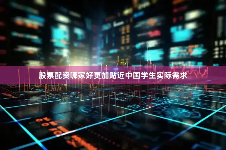 股票配资哪家好更加贴近中国学生实际需求