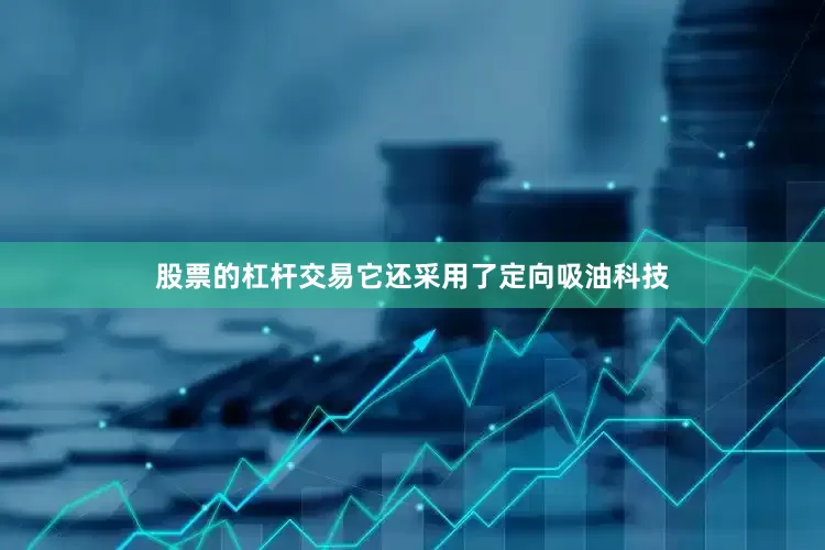 股票的杠杆交易它还采用了定向吸油科技