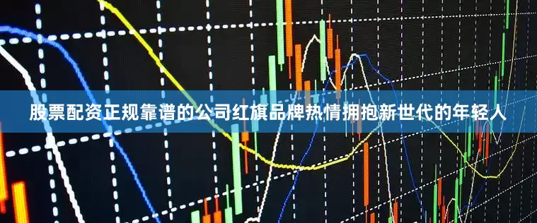 股票配资正规靠谱的公司红旗品牌热情拥抱新世代的年轻人