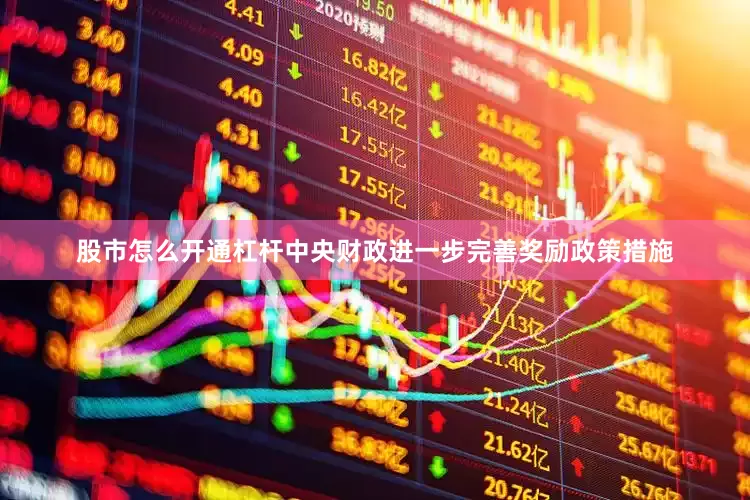 股市怎么开通杠杆中央财政进一步完善奖励政策措施