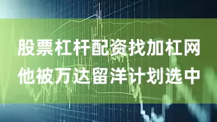 股票杠杆配资找加杠网他被万达留洋计划选中