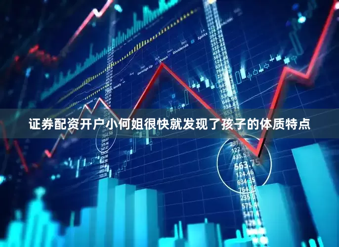 证券配资开户小何姐很快就发现了孩子的体质特点